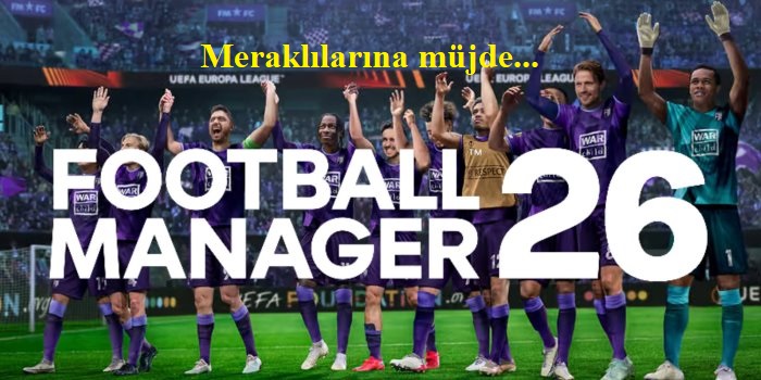 'Football Manager 26' sonbaharda çıkıyor…